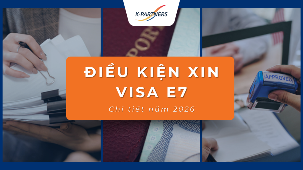 Điều kiện xin visa E7 chi tiết 2026: Hướng dẫn đầy đủ cho người lao động Việt Nam
