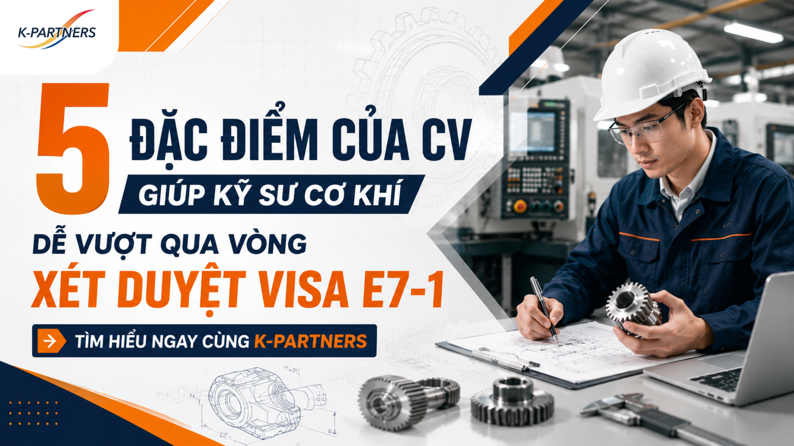 5 đặc điểm của CV giúp kỹ sư cơ khí dễ vượt qua vòng xét duyệt visa E7-1